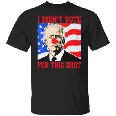I Didn’t Vote For This Idiot Shirt