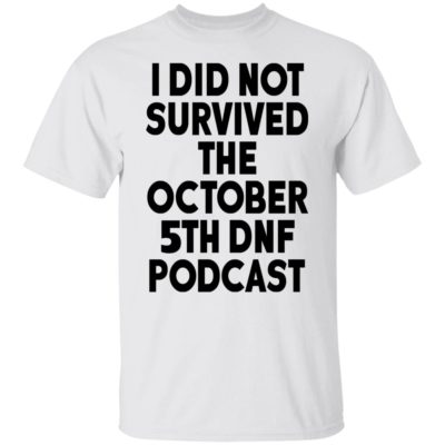 I Did Not Survived The October 5th Dnf Podcast Shirt