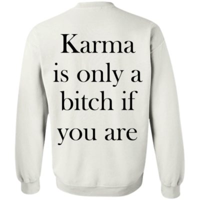 Karma Is Only A Bitch If You Are Sweatshirt