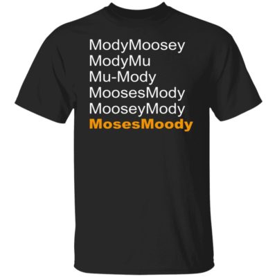 ModyMoosey ModyMu Mu-Mody MoosesMody MooseyMoody Shirt