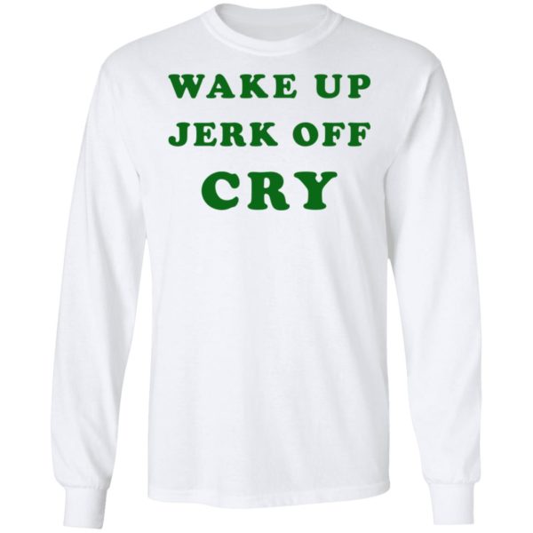 Wake Up Jerk Off Cry Shirt