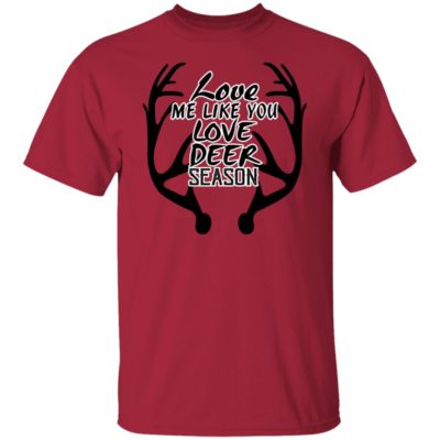 Love Me Like You Love Deer Season Shirt