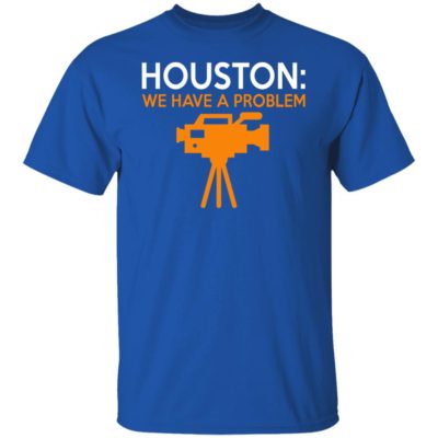Houston We Have A Problem Shirt
