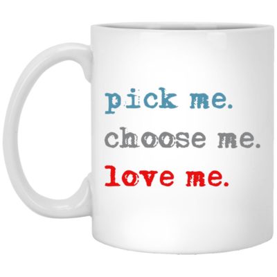 Pick Me Choose Me Love Me Mugs