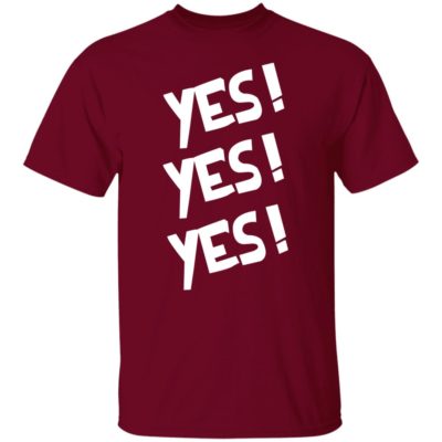 Yes – Yes – Yes Shirt