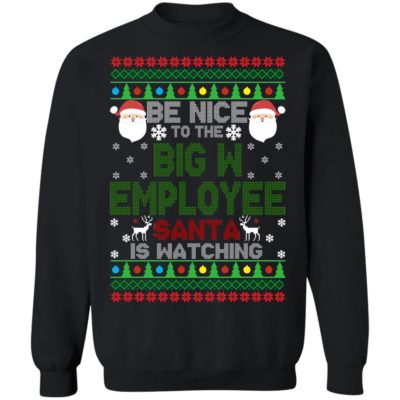 Be Nice To The Big W Employee Santa Is Watching Christmas Sweater