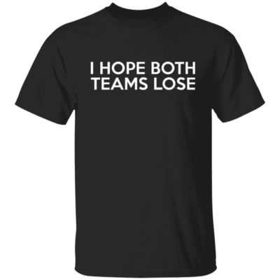 I Hope Both Teams Lose Shirt