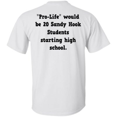 Pro-life Would Be 20 Sandy Hook Students Starting High School Shirt