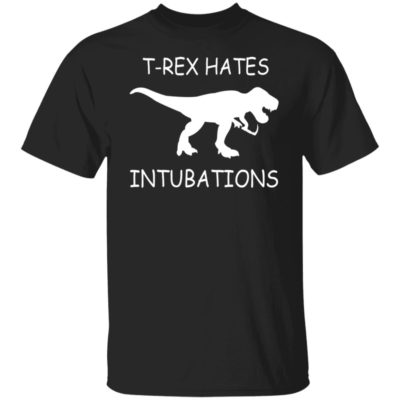 T-rex Hates Intubations Shirt
