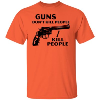 Guns Don’t Kill People – I Kill People Shirt