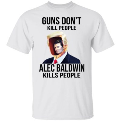 Gun Don’t Kill People Alec Baldwin Kills People Shirt