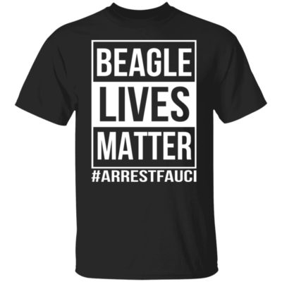Arrest Fauci – Beagle Lives Matter Shirt
