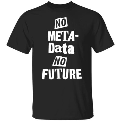 No Metadata No Future Shirt