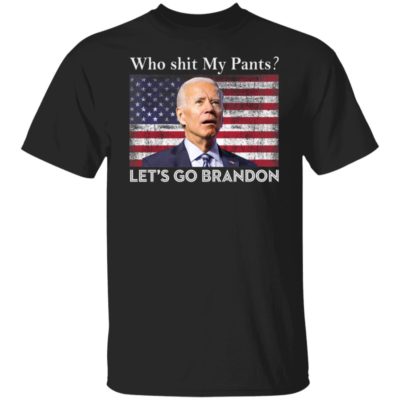 Joe Biden – Who Shit My Pants Let’s Go Brandon Shirt