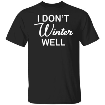 I Don’t Winter Well Shirt