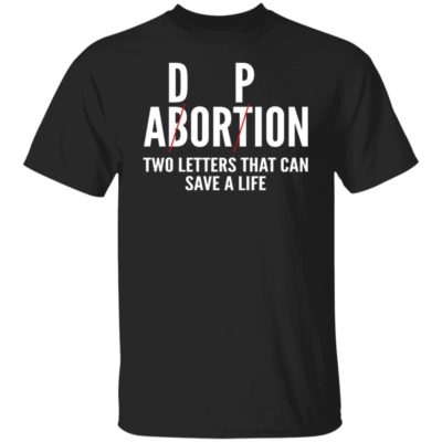 Abortion - Adorpion - Two Letters That Can Save A Life Shirt