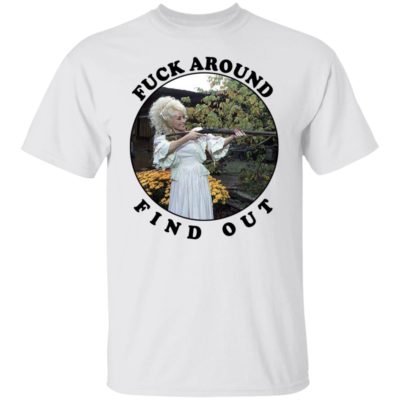 Dolly Parton Fuck Around Find Out Shirt