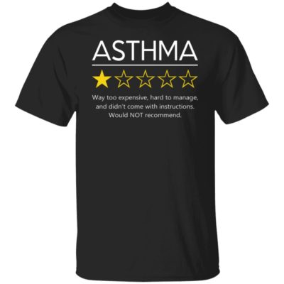 Asthma 1 Star Review - Way Too Expensive Hard To Manage Shirt