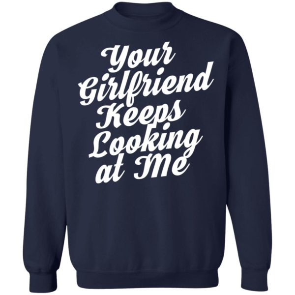 Your Girlfriend Keeps Looking At Me Shirt