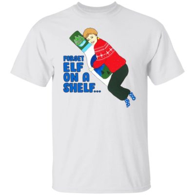 Forget Elf On A Shelf Shirt