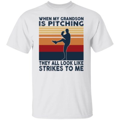 When My Grandson Is Pitching They All Look Like Strikes To Me Shirt