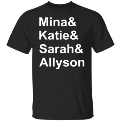 Mina - Katie - Sarah - Allyson Shirt