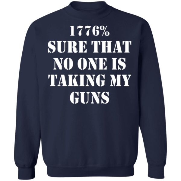 1776% Sure That No One Is Taking My Guns Shirt