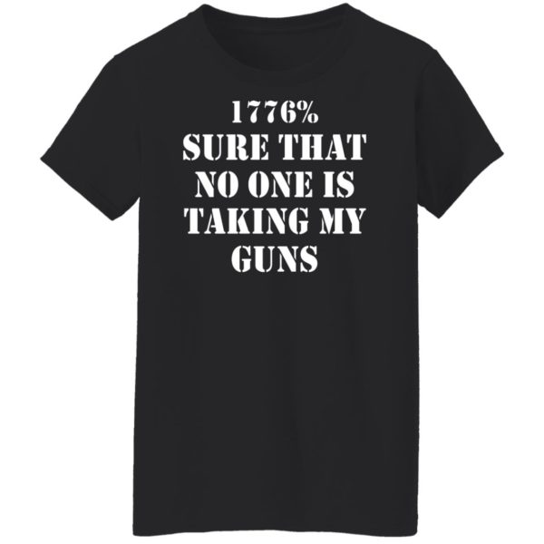 1776% Sure That No One Is Taking My Guns Shirt