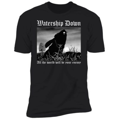 Watership Down All The World Will Be Your Enemy Shirt