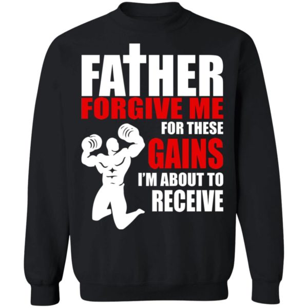 Father Forgive Me For These Gains I’m About To Receive Shirt