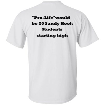 Pro Life Would Be 20 Sandy Hook Students Starting High Shirt