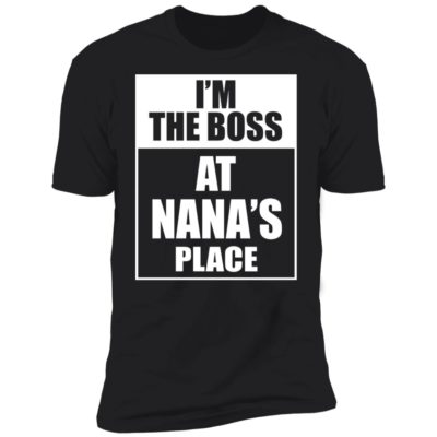 I'm The Boss Ay Nana's Place Shirt
