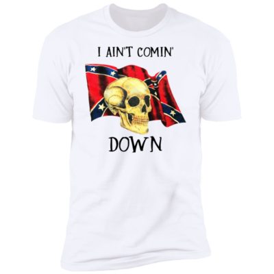I Ain’t Comin' Down Shirt
