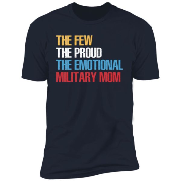 The Few The Proud The Emotional Military Mom Shirt