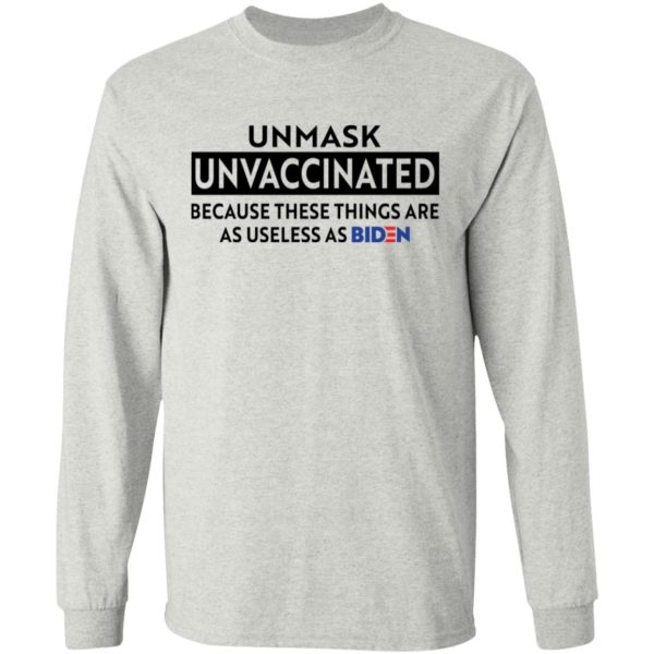 Unmask Unvaccinated because these things are as use less as Biden shirt