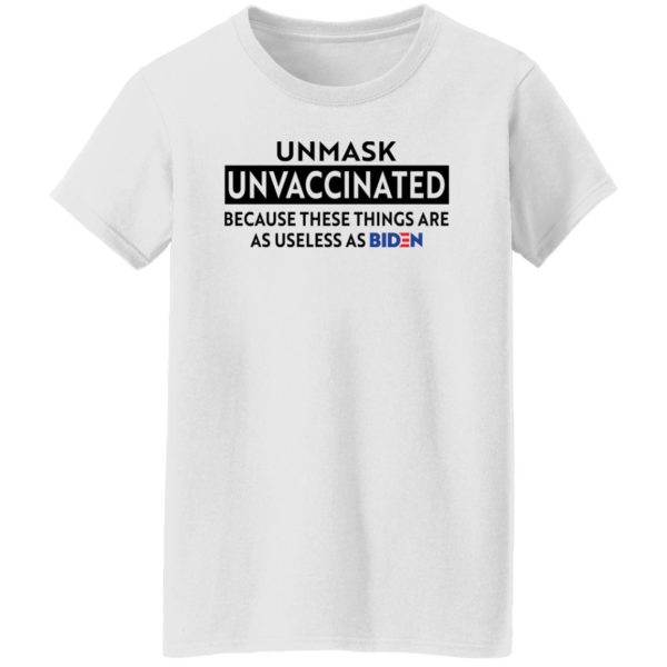 Unmask Unvaccinated because these things are as use less as Biden shirt
