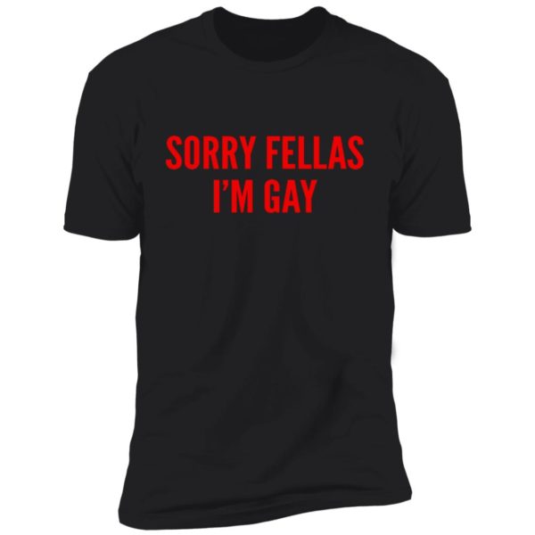 Sorry Fellas I'm Gay Shirt