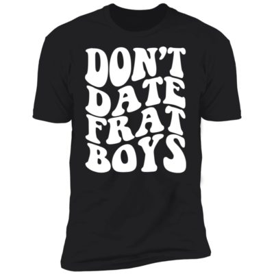 Don't Date Frat Boy Shirt