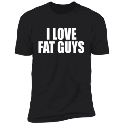 I Love Fat Guys Shirt