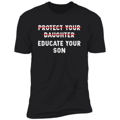 Protect Your Daughter - Educate Your Son Shirt