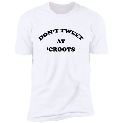 Don't Tweet At Croots Shirt