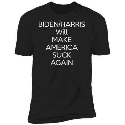 Biden-Harris Will Make America S-ck Again Shirt