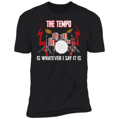 The Tempo Is Whatever I Say It Is Shirt