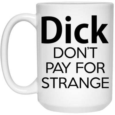 Dick Don't Pay For Strange Mugs