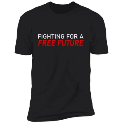 Fighting For A Free Future Shirt
