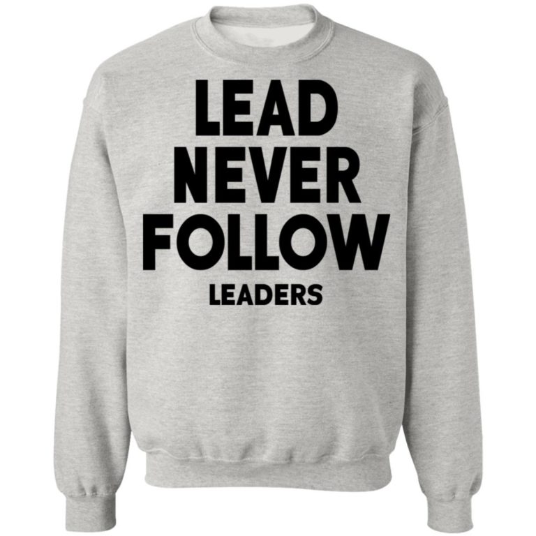 Lead Never Follow Leaders Shirt | Teemoonley.com