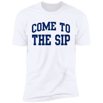 Come To The Sip Shirt