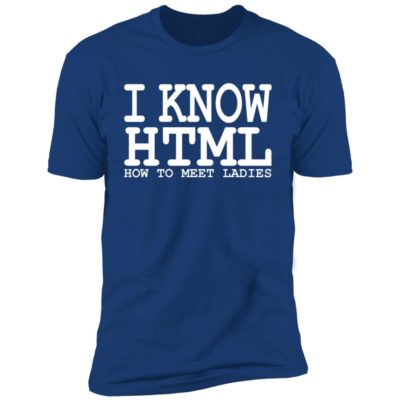  I Know HTML How To Meet Ladies Shirt