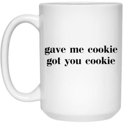 Gave Me Cookie Got You Cookie Mugs