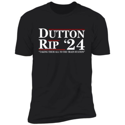 Dutton Rip 24 - Take Them All To The Train Station Shirt